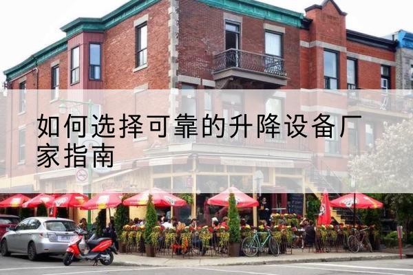金坛电动升降机厂家-如何选择可靠的升降设备厂家指南