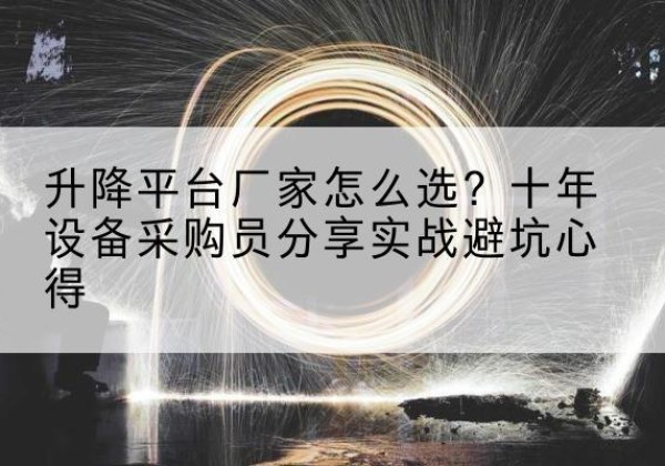 金坛升降平台厂家-怎么选？十年设备采购员分享实战避坑心得